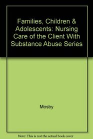 Families, Children & Adolescents: Nursing Care of the Client With Substance Abuse Series