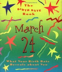 The Birth Date Book March 24: What Your Birthday Reveals About You (Birth Date Books)