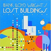 Frank Lloyd Wright's Lost Buildings (Wright at a Glance Series)