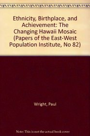 Ethnicity, Birthplace, and Achievement: The Changing Hawaii Mosaic (Papers of the East-West Population Institute, No 82)