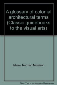 A glossary of colonial architectural terms (Classic guidebooks to the visual arts)