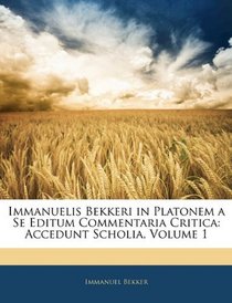 Immanuelis Bekkeri in Platonem a Se Editum Commentaria Critica: Accedunt Scholia, Volume 1 (Italian Edition)