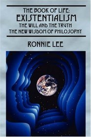 The Book Of Life: Existentialism, the Will and the Truth - The New Wisdom of Philosophy