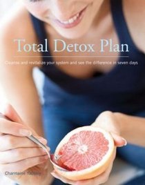 Total Detox Plan: Cleanse and Revitalize Your System and See the Difference in Seven Days