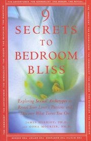 The 9 Secrets to Bedroom Bliss: Exploring Sexual Archetypes to Reveal Your Lover's Passions and Discover What Turns You On
