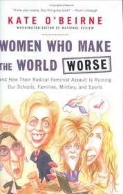 Women Who Make the World Worse : and How Their Radical Feminist Assault Is Ruining Our Schools, Families, Military, and Sports