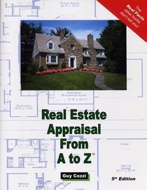 Real Estate Appraisal from A to Z: Real Estate Appraiser, Homeowner, Home Buyer and Seller Survival Kit Series