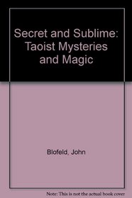 Secret and Sublime: Taoist Mysteries and Magic