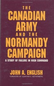 The Canadian Army and the Normandy Campaign: A Study of Failure in High Command