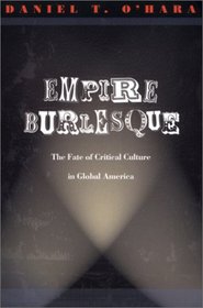 Empire Burlesque: The Fate of Critical Culture in Global America (New Americanists)