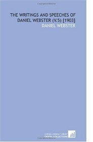 The Writings and Speeches of Daniel Webster (V.5) [1903]