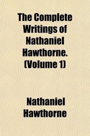 The Complete Writings of Nathaniel Hawthorne. (Volume 1)