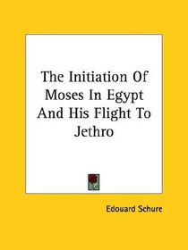 The Initiation of Moses in Egypt and His Flight to Jethro