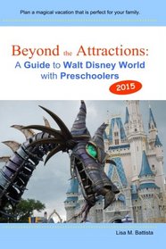 Beyond the Attractions: A Guide to Walt Disney World with Preschoolers (2015)