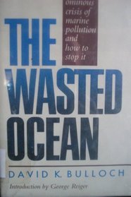The Wasted Ocean: The Ominous Crisis of Marine Pollution and How to Stop It