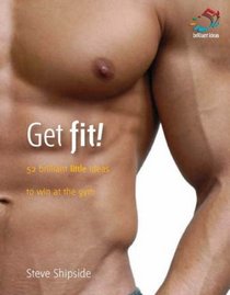 Get Fit!: 52 Brilliant Little Ideas to Win at the Gym
