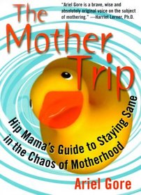The Mother Trip: Hip Mama's Guide to Staying Sane in the Chaos of Motherhood
