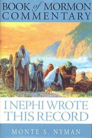 I Nephi Wrote This Record: Book of Mormon Commentary, Book 1 (Book of Mormon Commentary)