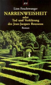 Narrenweisheit oder Tod und Verklrung des Jean- Jacques Rousseau.