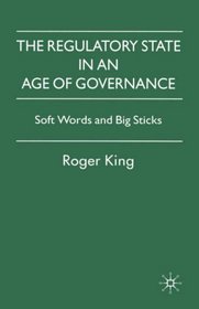 Regulatory State in an Age of Governance: Soft Words and Big Sticks