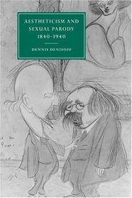 Aestheticism and Sexual Parody 1840-1940 (Cambridge Studies in Nineteenth-Century Literature and Culture)