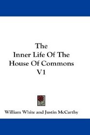 The Inner Life Of The House Of Commons V1
