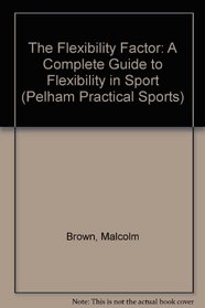 The Flexibility Factor: A Complete Guide to Flexibility in Sport (Pelham Practical Sports)
