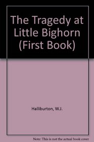 The Tragedy at Little Bighorn (First Book S.)