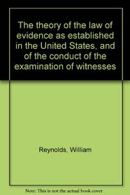 The theory of the law of evidence as established in the United States, and of the conduct of the examination of witnesses