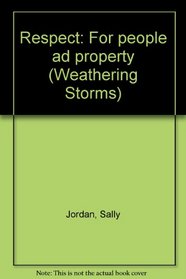 Respect: For people ad property (Weathering Storms)