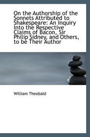 On the Authorship of the Sonnets Attributed to Shakespeare: An Inquiry Into the Respective Claims of