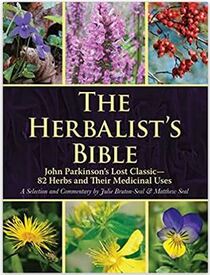 The Herbalist's Bible: John Parkinson's Lost Classic -- 82 Herbs and Their Medicinal Uses