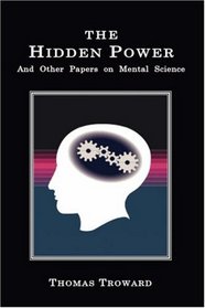 The Hidden Power: And Other Papers on Mental Science