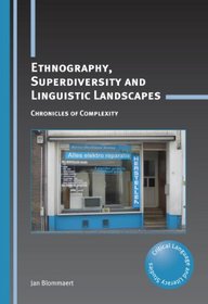 Ethnography, Superdiversity and Linguistic Landscapes: Chronicles of Complexity (Critical Language and Literacy Studies)