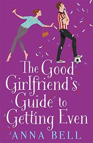 The Good Girlfriend's Guide to Getting Even: The Brilliant New Laugh-Out-Loud Love Story