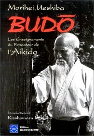 Budo. Les Enseignements du fondateur de l'Aikido