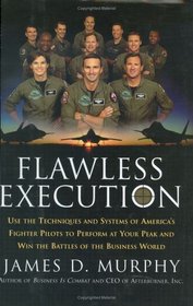 Flawless Execution : Use the Techniques and Systems of America's Fighter Pilots to Perform at Your Peak and Win the Battles of the Business World