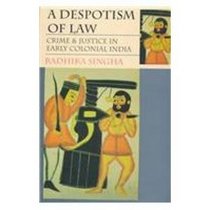 A Despotism of Law: Crime and Justice in Early Colonial India