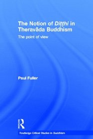 The Notion of Ditthi in Theravada Buddhism: The Point of View (Routledge Critical Studies in Buddhism)