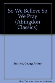 So We Believe So We Pray (Abingdon Classics)