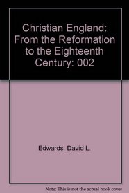 Christian England: From the Reformation to the Eighteenth Century