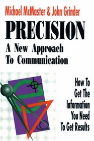 Precision: A New Approach to Communication : How to Get the Information You Need to Get Results