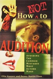 How NOT to Audition : Avoiding the Common Mistakes Most Actors Make