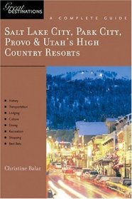 Salt Lake City, Park City, Provo & Utah's High Country Resorts: Great Destinations: A Complete Guide