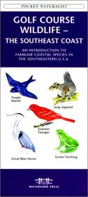 Golf Course Wildlife-The Southeast Coast: An Introduction to Familiar Coastal Species in the Southeastern U.S.A (Pocket Naturalist - Waterford Press)