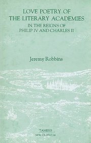 Love Poetry of the Literary Academies in the Reigns of Philip IV and Charles II (Monografías A) (Monografas A)