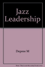 Leadership Jazz : The Art of Conducting Business Through Leadership, Followership, Teamwork, Voice, Touch