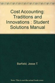 Cost Accounting: Traditions and Innovations : Student Solutions Manual