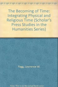 The Becoming of Time: Integrating Physical and Religious Time (Scholar's Press Studies in the Humanities Series)