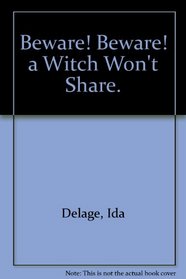 Beware! Beware! a Witch Won't Share.